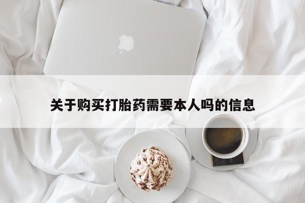 私人打胎药微信能查到吗关于购买打胎药需要本人吗的信息