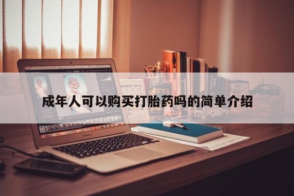 私人打胎药微信能查到吗成年人可以购买打胎药吗的简单介绍
