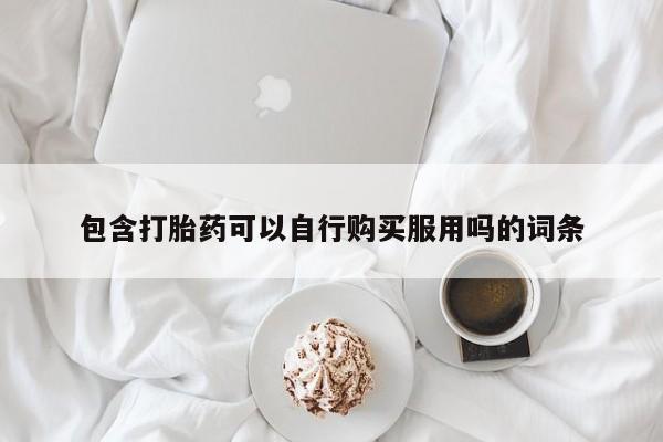 私人打胎药微信能查到吗包含打胎药可以自行购买服用吗的词条