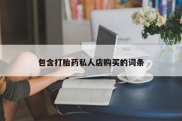 私人打胎药微信能查到吗包含打胎药私人店购买的词条