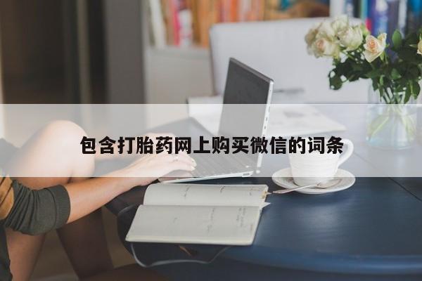 私人打胎药微信能查到吗包含打胎药网上购买微信的词条