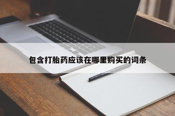 私人打胎药微信能查到吗包含打胎药应该在哪里购买的词条