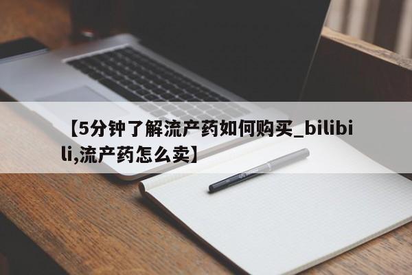 私人打胎药微信能查到吗【5分钟了解流产药如何购买_bilibili,流产药怎么卖】